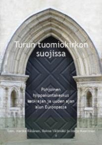 Turun tuomiokirkon suojissa: Pohjoinen hiippakuntakeskus keskiajan ja uuden ajan alun Euroopassa